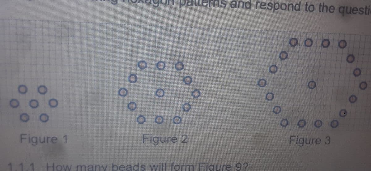 O
OO
Figure
O
0
0
OOO
0
patterns and respond to the questi
Ooo
0
O
0
000
Figure 2
1.1.1 How many beads will form Figure 9?
0
0
0
0
oooo
O
O
000
Figure 3