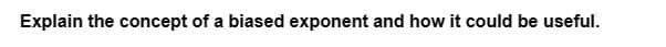 Explain the concept of a biased exponent and how it could be useful.