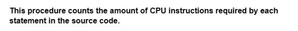 This procedure counts the amount of CPU instructions required by each
statement in the source code.