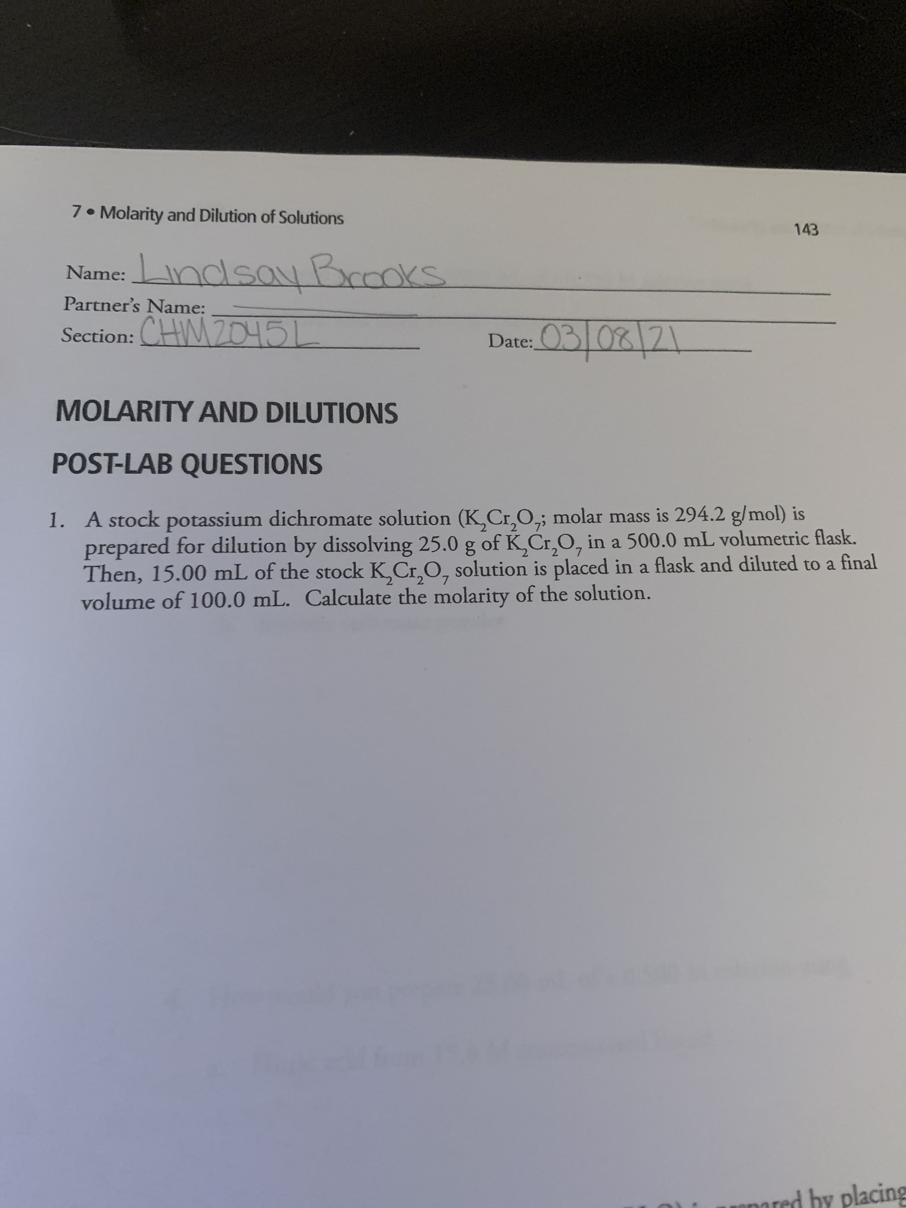 A stock potassium dichromate solution (K,Cr,O,; molar mass is 294.2 g/mol) is
prepared for dilution by dissolving 25.0 g of K,Cr,O, in a 500.0 mL volumetric flask.
Then, 15.00 mL of the stock K,Cr,O, solution is placed in a flask and diluted to a final
volume of 100.0 mL. Calculate the molarity of the solution.
7.
