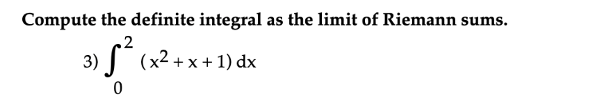 Compute the definite integral as the limit of Riemann sums.
.2
3)
(x2 + x + 1) dx
