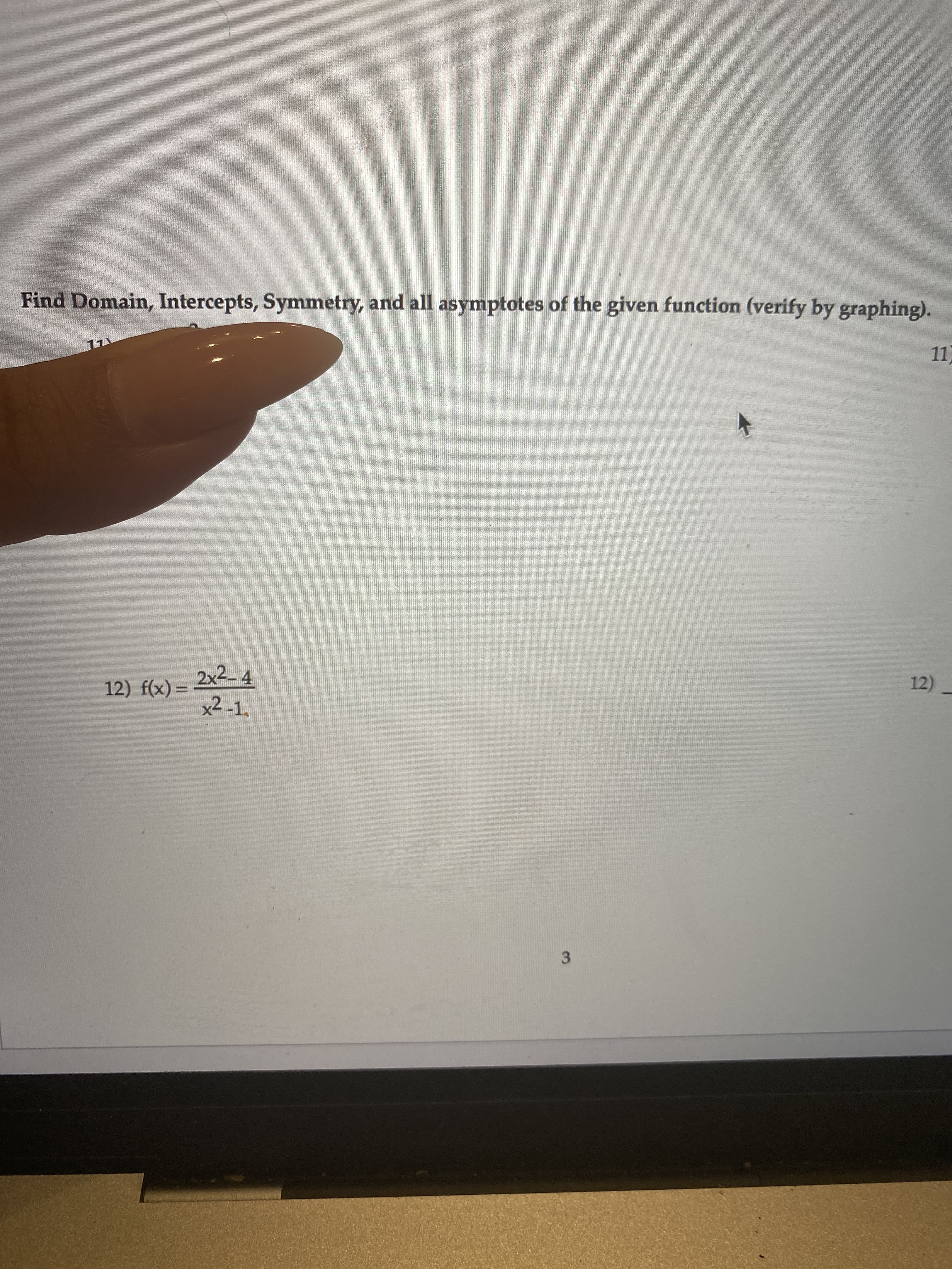 3.
Find Domain, Intercepts, Symmetry, and all asymptotes of the given function (verify by graphing).
2x2-4
12) f(x) =
x2 -1,
(2)-
