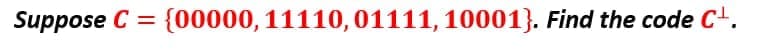 Suppose C = {00000, 11110, 01111, 10001}. Find the code C+.
%3D
