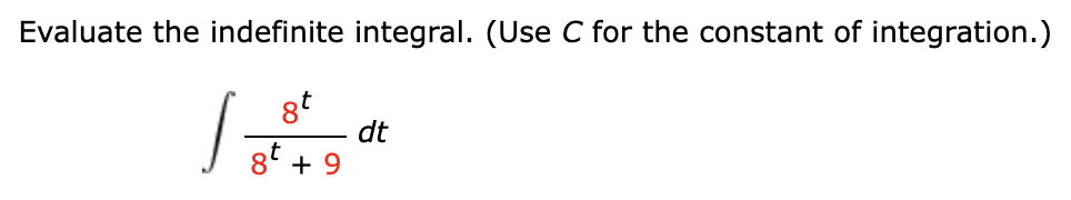 Evaluate the indefinite integral. (Use C for the constant of integration.)
8t
dt
8t
+ 9
