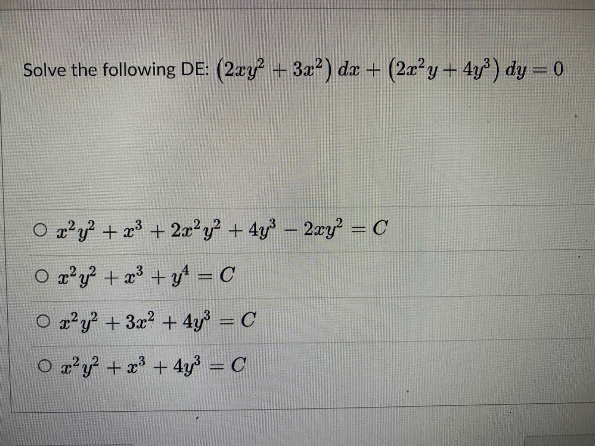 Solve the following DE: (2xy + 3x?) da + (2xy+ 4y) dy = 0
O x²y? + x³ + 2x²y? + 4y3 – 2xy = C
O x²y? + x³ + y = C
O x'y? + 3x? + 4y³ = C
O x'y? + a³ + 4y3 = C
