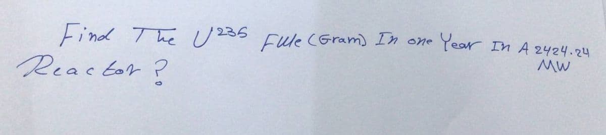 Find The 235 Fule (Gram) In one
Reactor
Year
In A 2424.24
MW