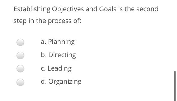 Establishing Objectives and Goals is the second
step in the process of:
a. Planning
b. Directing
c. Leading
d. Organizing
