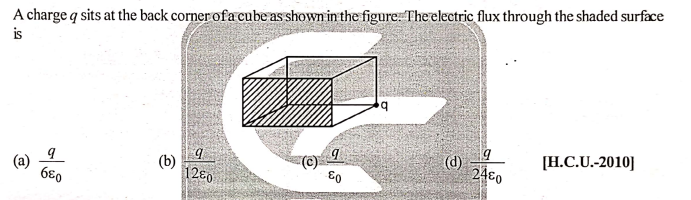 A charge q sits at the back corner ofa cube as shown in the figure: The electric flux through the shaded surface
is
b.
[H.C.U.-2010]
b.
(b)
(d)
2480
(C)
1280
680
