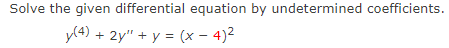 Solve the given differential equation by undetermined coefficients.
y(4) + 2y" + y = (x – 4)2
