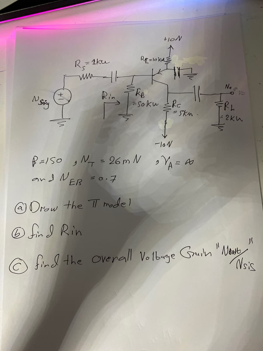 +loN
R- 1ku
5.
No
ke
= Soku
Rin
FRL
2KW
B-I50 N7 = 26m N Y = A
and No
=0.7
ER
@Orow the T model
O fnI Rin
find the Overall Volbage
Gurn "Nost
