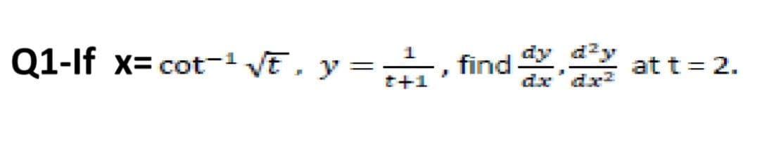 Q1-lf x= cot-" VE,
y =, find
dy dzy
dx' dx2
1
at t = 2.
