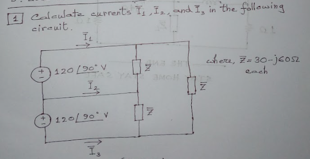 Calculate currents I ,I2, and I, in the following
circuit.
IL
120 /90 V
YA
where, Z= 30-j6os2
each
TA2
Iz
O 120L90° V
IN
