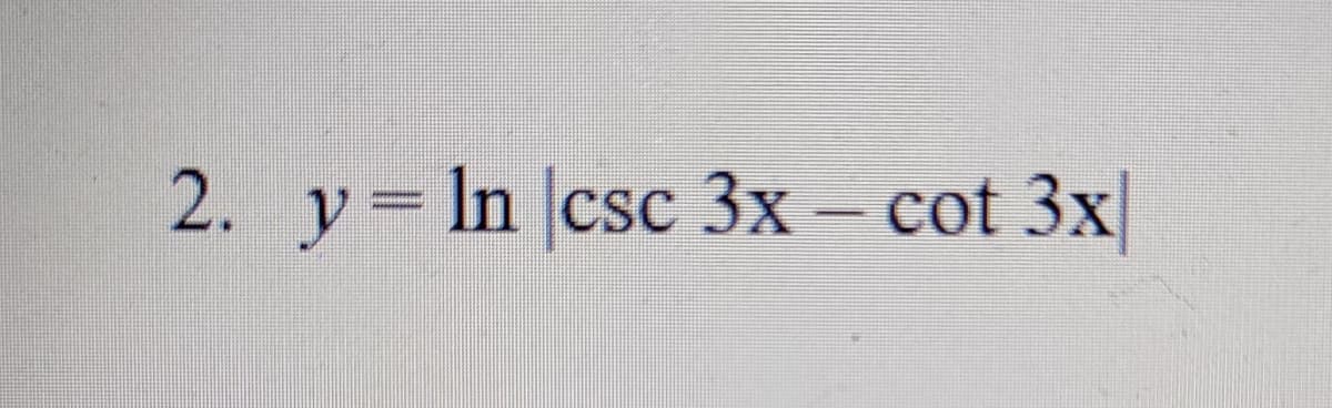 2. у %3DIn csc Зх- cot 3x
