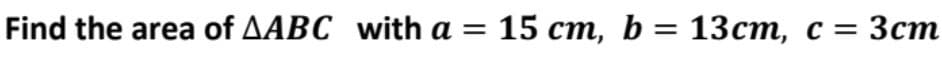 Find the area of AABC with a = 15 cm, b = 13cm,
с 3 Зст
