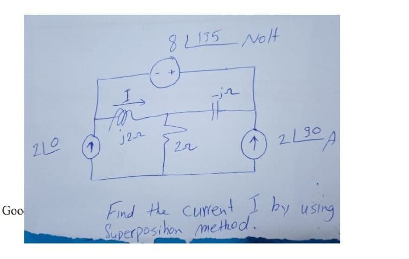 8 L135 Nolt
-jn
J22
1) 290
Go
Find He current I by using
Superposihon methkod.
