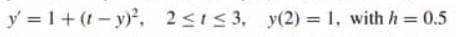 y = 1+ (t- y), 2<1< 3, y(2) = 1, with h= 0.5
