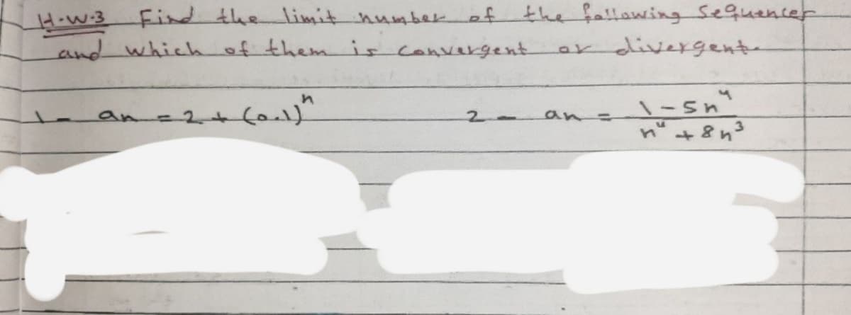 H-w.3 Find the limit humbek of the fallowing Sequencer
and whichof them isconvergent
er divergente
1-50
an-2+(a
2-
an=
3.
