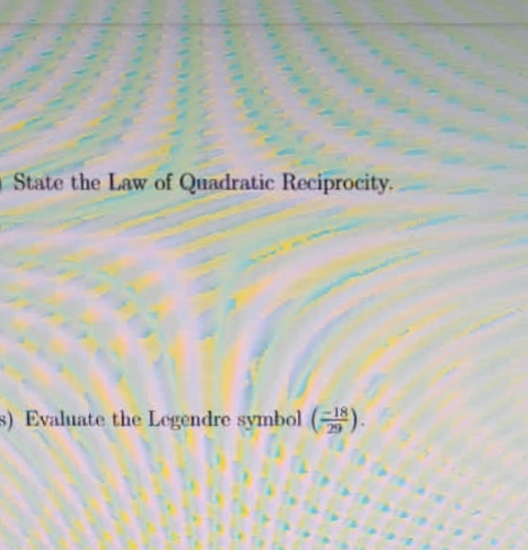 State the Law of Quadratic Reciprocity.
s) Evaluate the Legendre symbol ().
