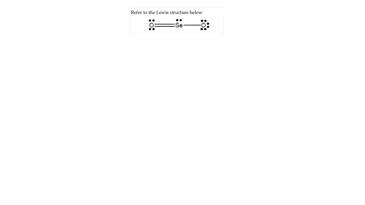 Refer to the Lewis structure below.
:Se
:ö:
