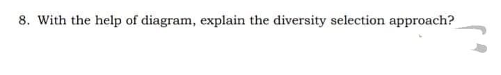 8. With the help of diagram, explain the diversity selection approach?
