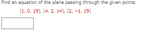 Find an equation of the plane passing through the given points.
(1, 0, 19), (4, 2, 14), (2, -1, 19)