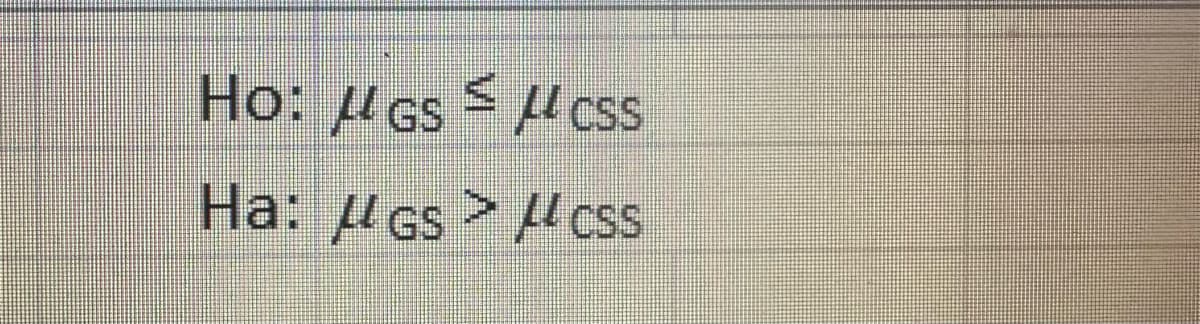 Ho: μGS ≤ μCSS
Ha:
Gs>css