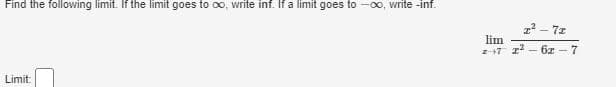 Find the following limit. If the limit goes to 00, write inf. If a limit goes to -00, write -inf.
z2 - 7z
lim
+7 z - 6z -7
Limit:
