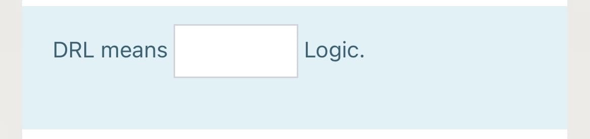 DRL means
Logic.
