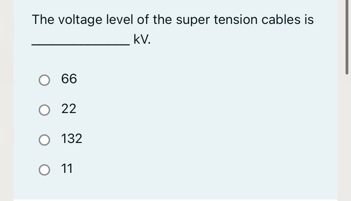 The voltage level of the super tension cables is
kV.
O 66
O 2
O 132
O 1
