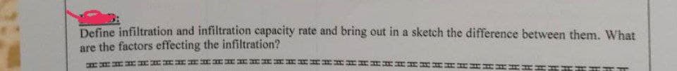 Define infiltration and infiltration capacity rate and bring out in a sketch the difference between them. What
are the factors effecting the infiltration?
⠀⠀⠀⠀⠀⠀⠀