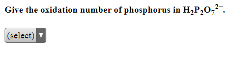 Give the oxidation number of phosphorus in H₂P₂0,²¯.
(select)