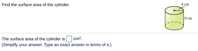 4 cm
Find the surface area of the cylinder.
9 cm
cm2.
The surface area of the cylinder is
(Simplify your answer. Type an exact answer in terms of .)
