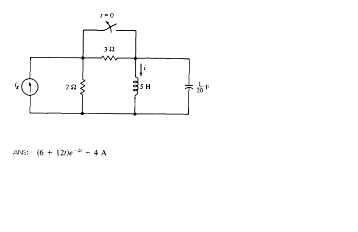 t = 0
3 2
(1
5H
ANS: i: (6 + 12r)e-2 + 4 A
