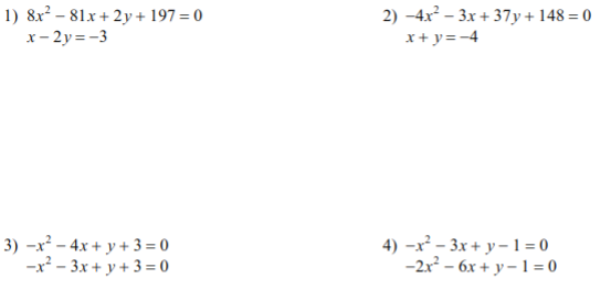 1) 8x² – 81x + 2y + 197=0
x- 2y=-3
2) -4x – 3x + 37y+148 = 0
x+ y=-4
3) -x? – 4x + y + 3 = 0
-x - 3x + y + 3 = 0
4) –x² – 3x + y –1 = 0
-2x – 6x + y–1 = 0
