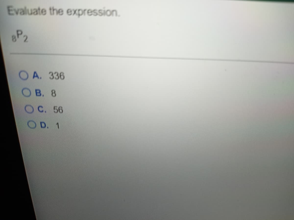 Evaluate the expression.
8P2
O A. 336
Ов. 8
ОС. 56
D. 1
