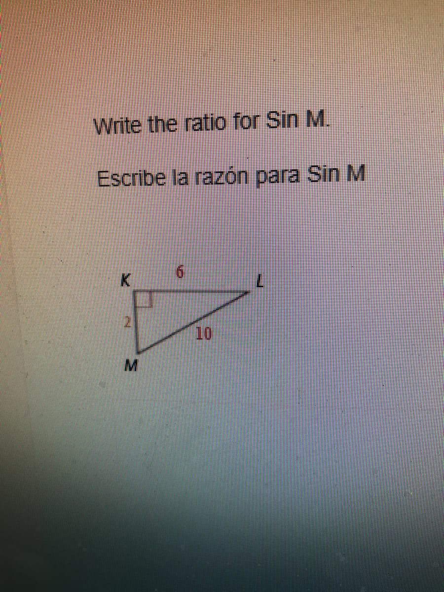 Write the ratio for Sin M.
Escribe la razzón para Sin M
10
