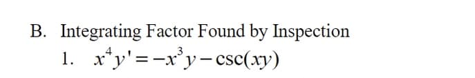 B. Integrating Factor Found by Inspection
1. x*y'=-x³y- csc(xy)
