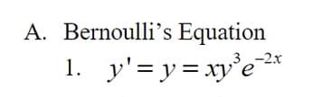 A. Bernoulli's Equation
-2x
1. y'= y= xy°e*
