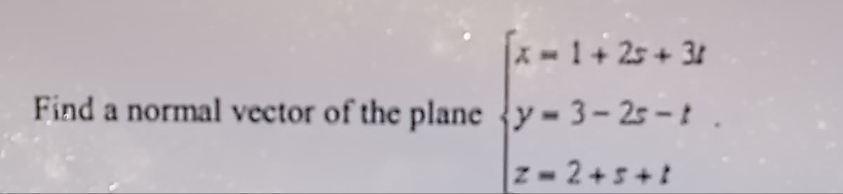 x=1+2+3
31
Find a normal vector of the plane y-3-25-t.
z=2+5+1