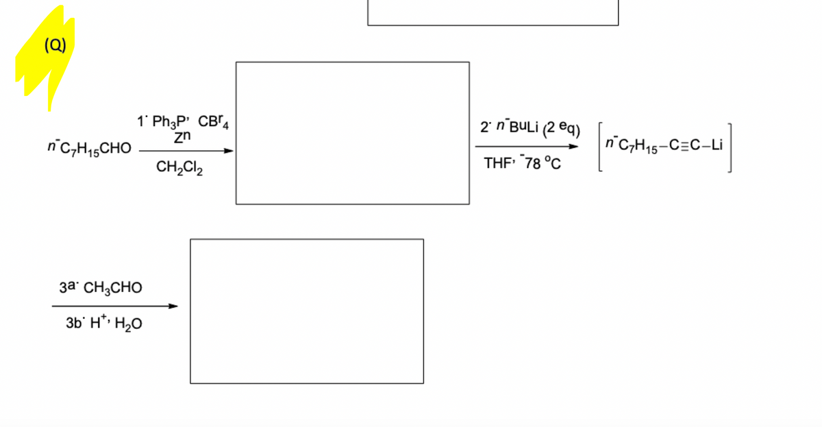 (Q)
n C-H15 CHO
1 Ph3P' CBг4
Ζη
CH2Cl2
2n BuLi (2 eq)
THF 78 °C
зa* CH3CHO
3b H*, H₂O
n C7H15-C=C-Li