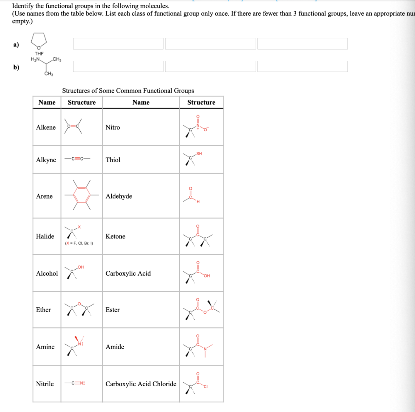 Identify the functional groups in the following molecules.
(Use names from the table below. List each class of functional group only once. If there are fewer than 3 functional groups, leave an appropriate r
empty.)
а)
THE
H2N.
CH3
b)
