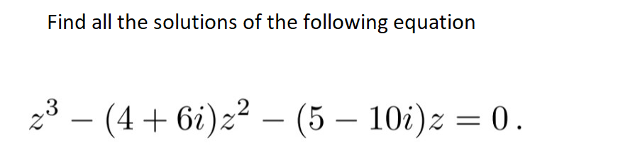 Find all the solutions of the following equation
23
2³ - (4 +6i) z² - (5-10i) z = 0.