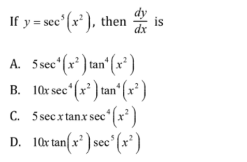 If y = sec (x² ), then
dx
is
A. 5sec (x* tan"(x* )
B. 10r secʻ(x' ) tan"(x²)
А.
C. 5 secx tanx sec'
D. 10rtan(x* ) sec°(x*)
