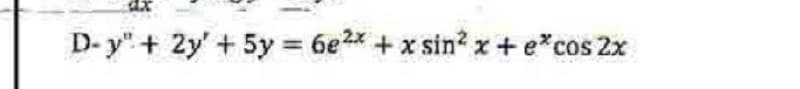 D- y" + 2y' + 5y 6e2x + x sin? x + e*cos 2x
