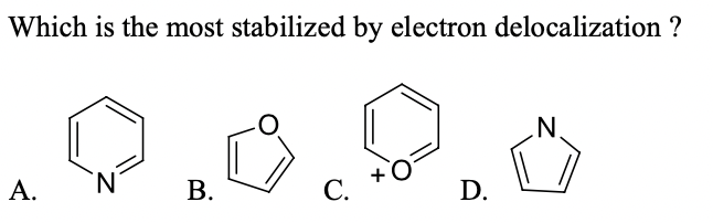 Which is the most stabilized by electron delocalization ?
А.
В.
С.
D.
