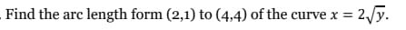 Find the arc length form (2,1) to (4,4) of the curve x =
