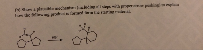 (b) Show a plausible mechanism (including all steps with proper arrow pushing) to explain
how the following product is formed form the starting material.
HBr
