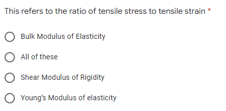 This refers to the ratio of tensile stress to tensile strain
O Bulk Modulus of Elasticity
O All of these
O Shear Modulus of Rigidity
O Young's Modulus of elasticity