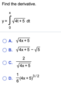 Find the derivative.
|4t +5 dt
O A. V4x+5
O B. V4x+5 - 5
2
OC.
V4x +5
OD. (ax + 5)/2
