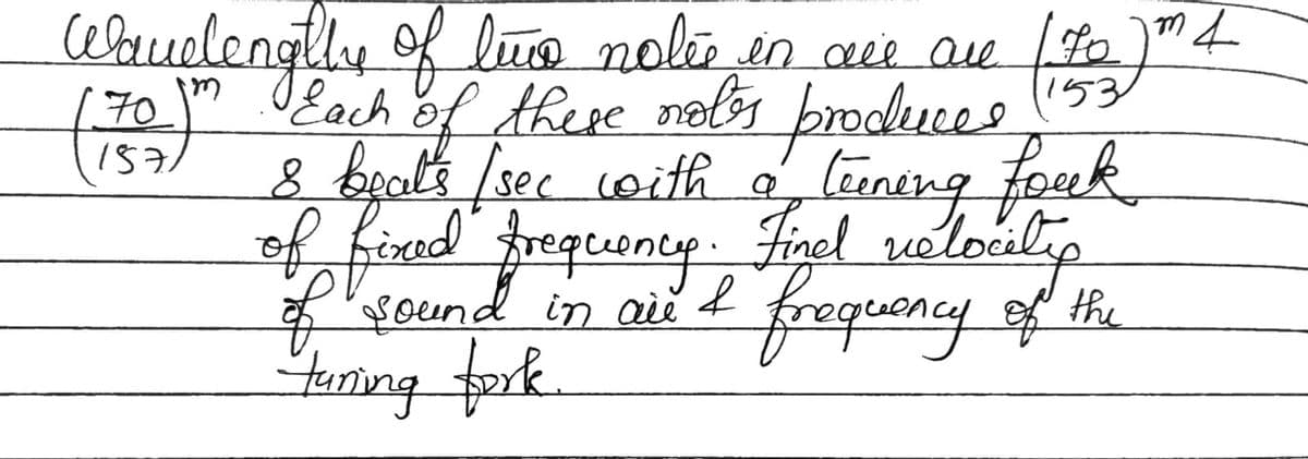 Wbuelengthy luo nolie en aie ave 1)"4
of
170
70 }" O{ach of these nolés þroduces
8 beals /sec coith a
of fined frequeny. inel veloulip
round in aii
tuning fork.
e lineng fouk
157
froqueny of the
